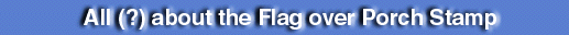 All (?) about the Flag over Porch Stamp